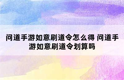 问道手游如意刷道令怎么得 问道手游如意刷道令划算吗